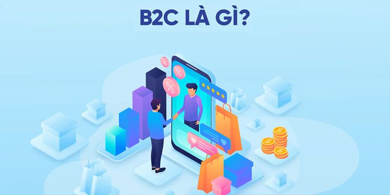 Khái quát nội dung mới về B2c là gì