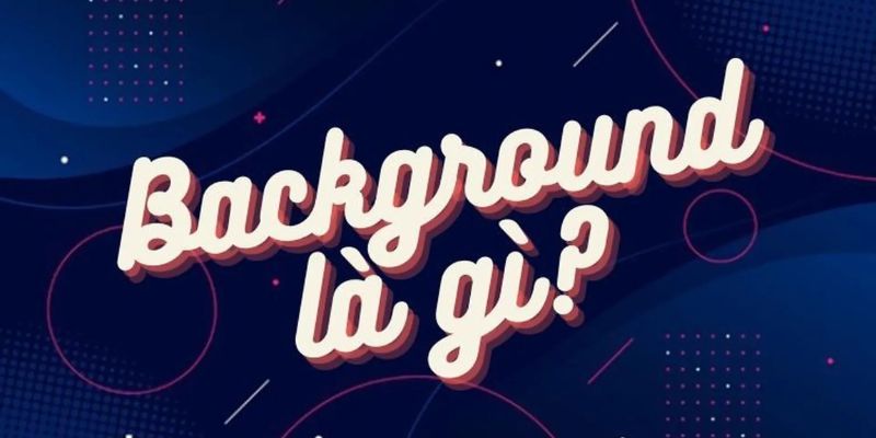 Ý nghĩa của background trong cuộc sống