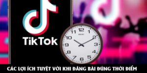 Nhiều lợi ích tuyệt vời khi đăng bài đúng thời điểm