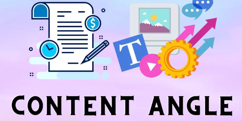 Content Angles đóng vai trò vô cùng quan trọng