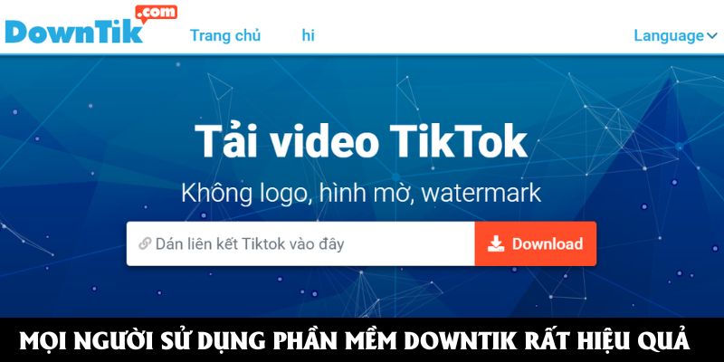 Mọi người sử dụng phần mềm Downtik rất hiệu quả