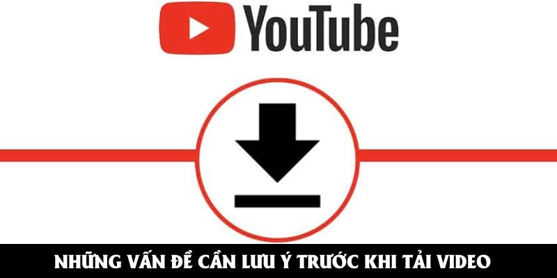 Những vấn đề cần lưu ý trước khi tải video