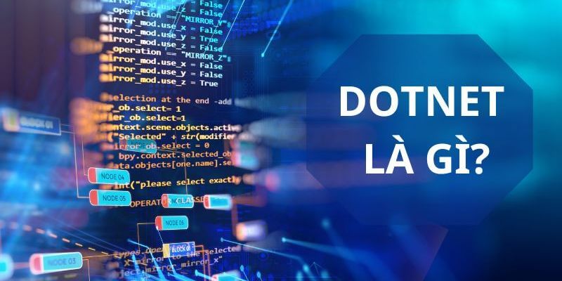 Tìm hiểu vài nét đặc trưng về Dotnet là gì