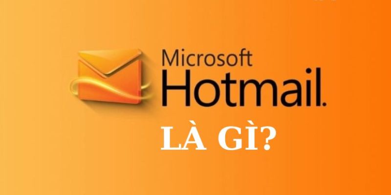 Giới thiệu đôi nét về Hotmail là gì