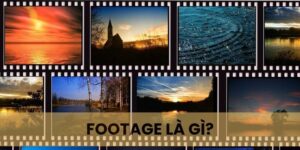 Tìm hiểu thuật ngữ footage trong ngành sản xuất video