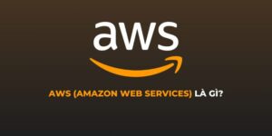 Tìm hiểu rõ về khái niệm AWS